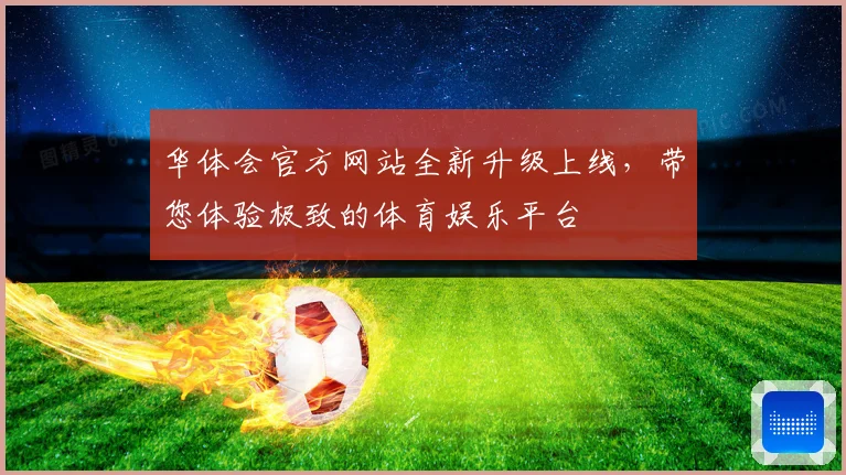 华体会官方网站全新升级上线，带您体验极致的体育娱乐平台