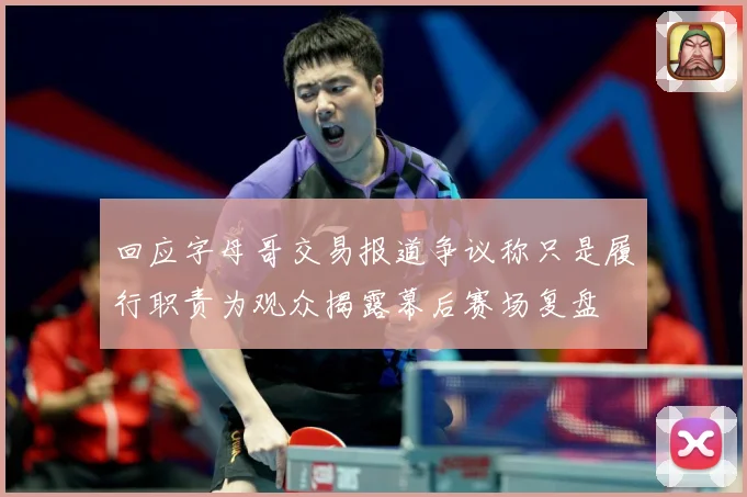 回应字母哥交易报道争议称只是履行职责为观众揭露幕后赛场复盘